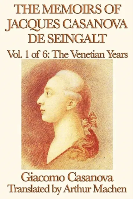 Memoirs of Jacques Casanova de Seingalt Volume 1: The Venetian Years