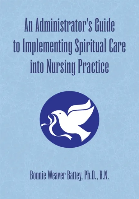 Administrator's Guide to Implementing Spiritual Care into Nursing Practice
