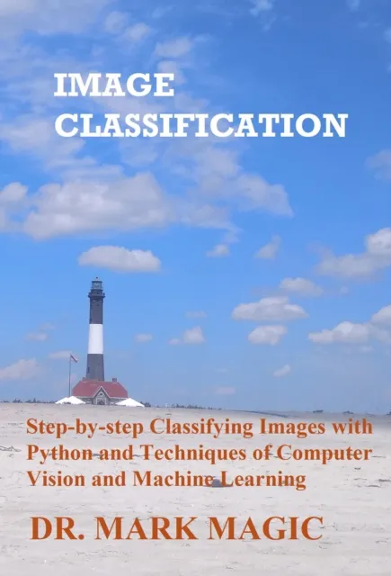 Image Classification:  Step-by-step Classifying Images with Python and Techniques of Computer Vision and Machine Learning