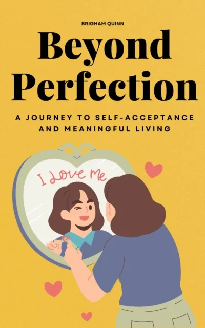 Beyond Perfection - A Journey To Self-Acceptance And Meaningful Living