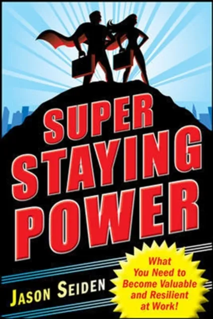 Super Staying Power: What You Need to Become Valuable and Resilient at Work