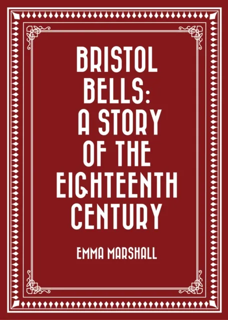 Bristol Bells: A Story of the Eighteenth Century
