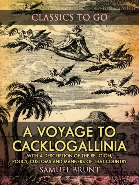 Voyage to Cacklogallinia / With a Description of the Religion, Policy, Customs and Manners of That Country
