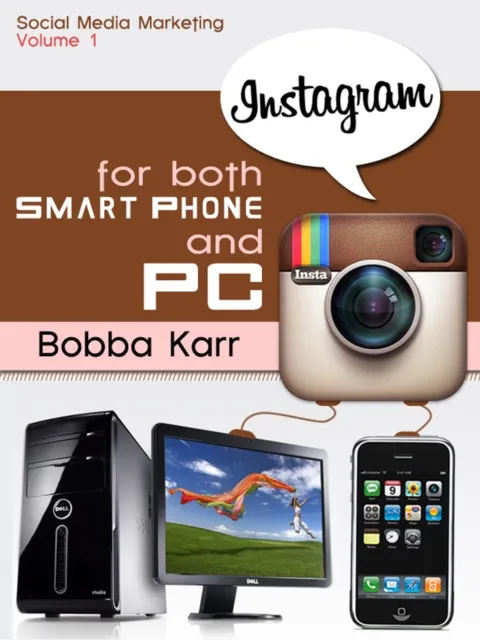 Social Marketing: How to Use Instagram the Hottest Social Media Platform since Facebook for Both Smart Phones and PC