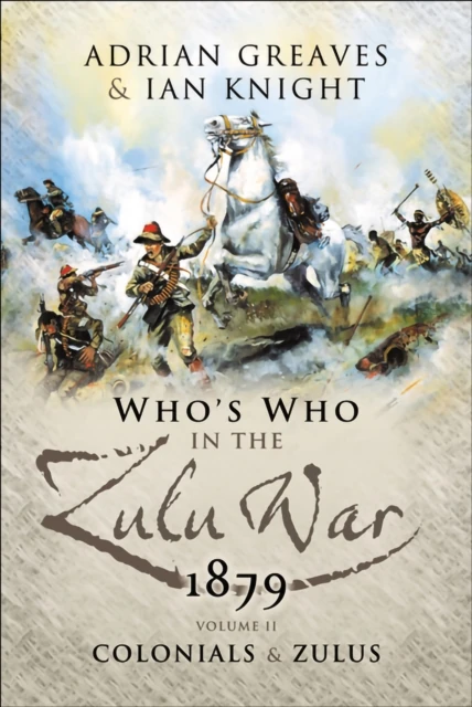 Who's Who in the Zulu War, 1879: The Colonials and The Zulus