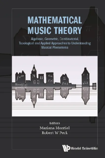 Mathematical Music Theory: Algebraic, Geometric, Combinatorial, Topological And Applied Approaches To Understanding Musical Phenomena