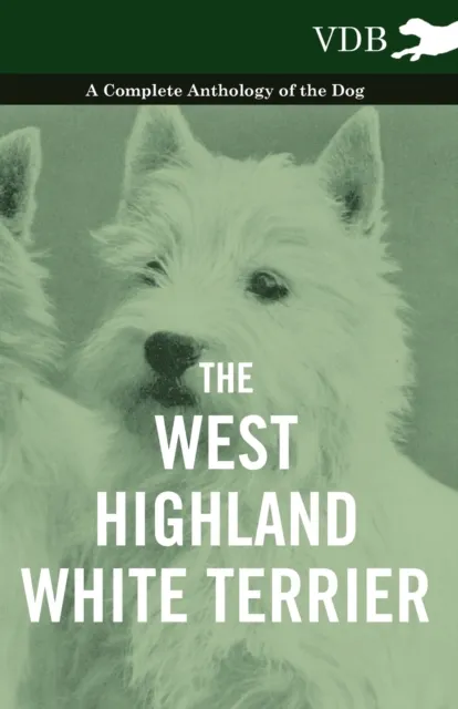 West-Highland White Terrier - A Complete Anthology of the Dog