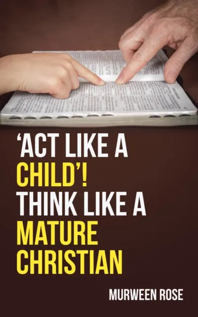 'ACT LIKE A CHILD'! THINK LIKE A MATURE CHRISTIAN