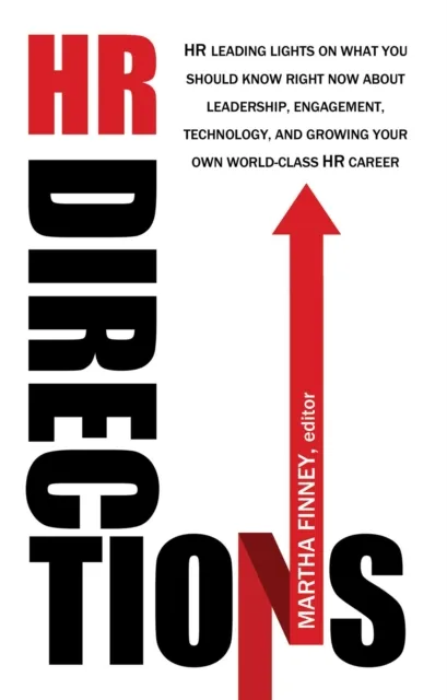 HR Directions - HR Leading Lights On What You Should Know Right Now About Leadership, Engagement, Technology, and Growing Your Own World-Class HR Career