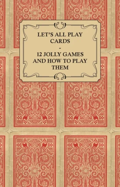 Let's All Play Cards - 12 Jolly Games and How to Play Them