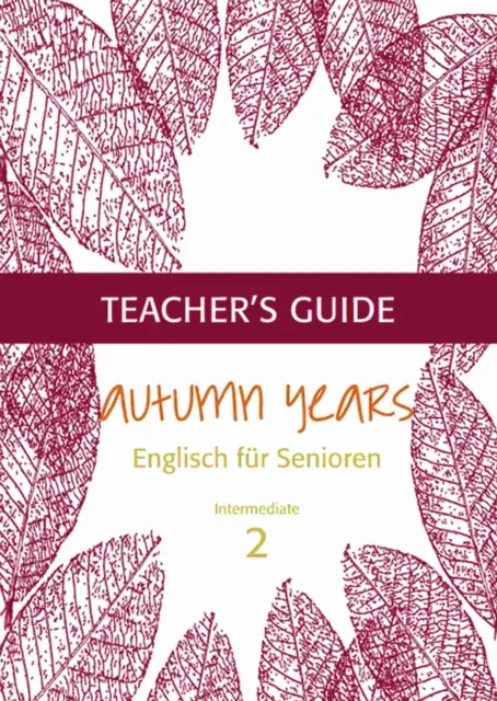 Autumn Years - Englisch fur Senioren 2 - Intermediate Learners - Teacher's Guide
