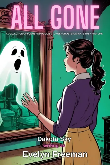 All Gone: A Collection of Poems and Policies to Help Ghosts Navigate the After Life