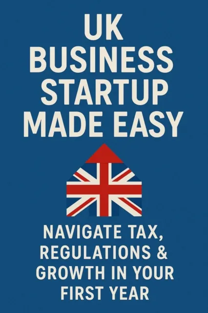 UK Business Startup Made Easy: Navigate Tax, Regulations & Growth in Your First Year