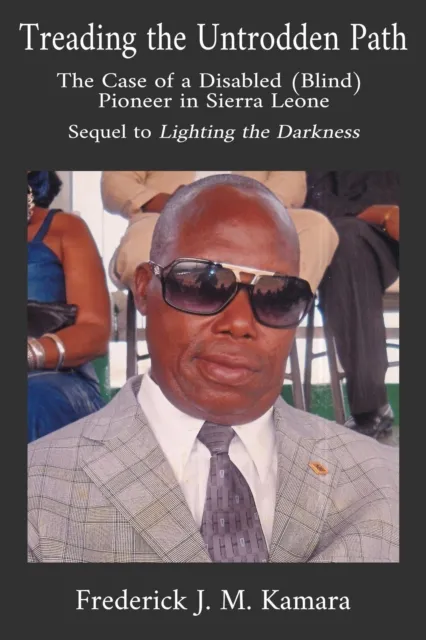 Treading the Untrodden Path: The Case of a Disabled (Blind) Pioneer in Sierra Leone (Sequel to Lighting the Darkness)