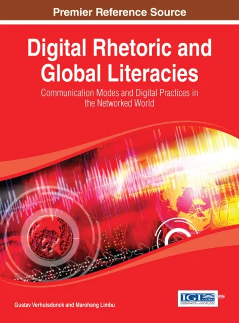 Digital Rhetoric and Global Literacies: Communication Modes and Digital Practices in the Networked World