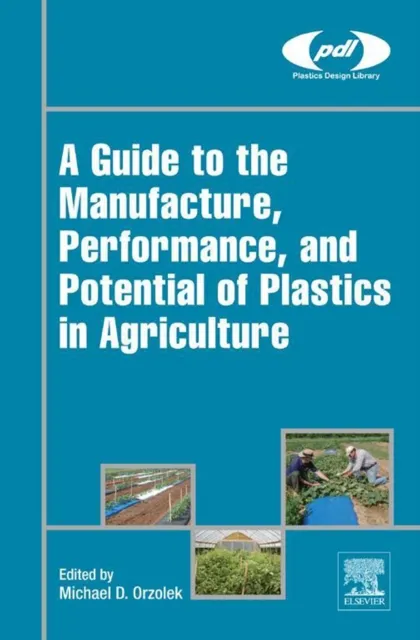 Guide to the Manufacture, Performance, and Potential of Plastics in Agriculture