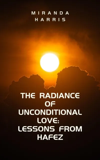 Radiance of Unconditional Love: Lessons From Hafez