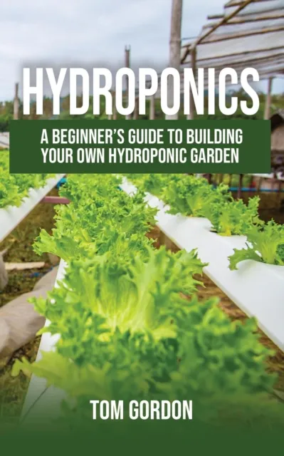 Hydroponics: A Beginner's Guide to Building Your Own Hydroponic Garden