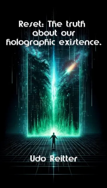 Reset: The truth about our holographic existence.