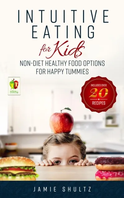 Intuitive Eating for Kids: Non-diet Healthy Food Options for Happy Tummies