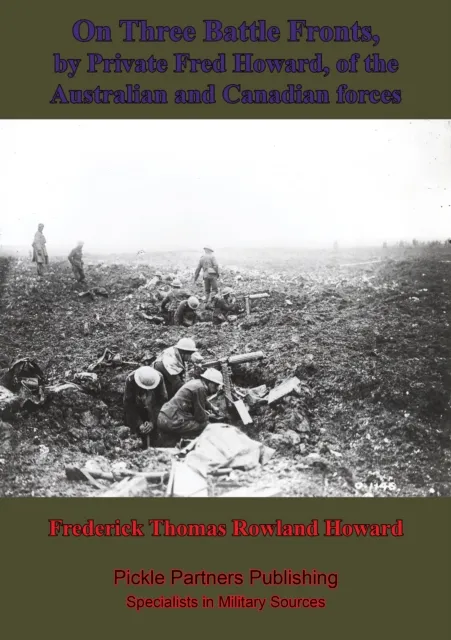 On Three Battle Fronts, By Private Fred Howard, Of The Australian And Canadian Forces