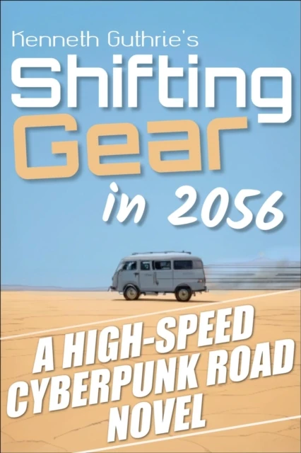 Shifting Gear In 2056: A High-Speed Cyberpunk Road Novel