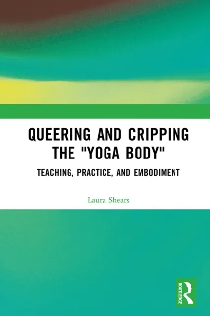 Queering and Cripping the "Yoga Body"
