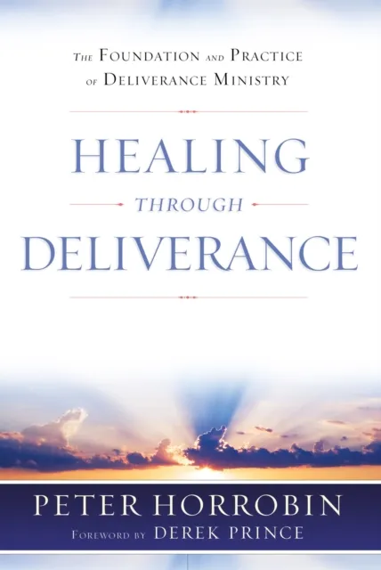Healing through Deliverance : The Foundation and Practice of Deliverance Ministry