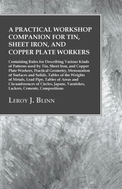 Practical Workshop Companion for Tin, Sheet Iron, and Copper Plate Workers