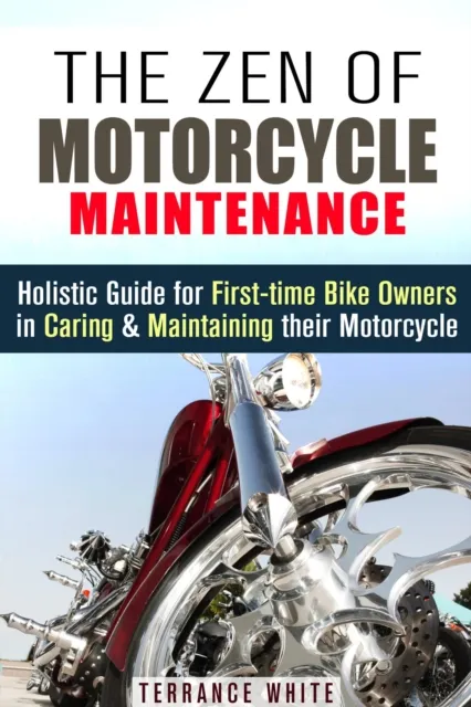 Zen of Motorcycle Maintenance: Holistic Guide for First-Time Bike Owners in Caring & Maintaining Their Motorcycle