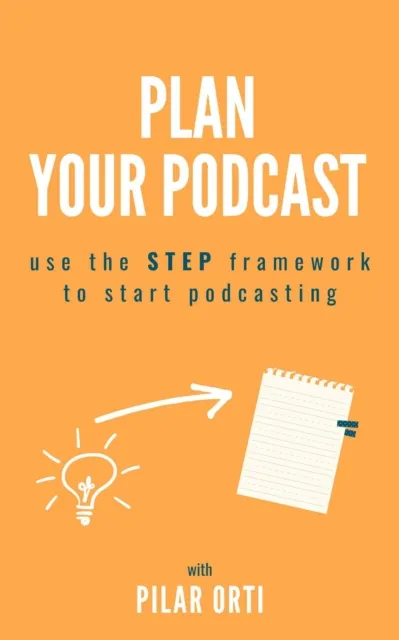 Plan Your Own Podcast: Use the STEP Framework to Start Podcasting