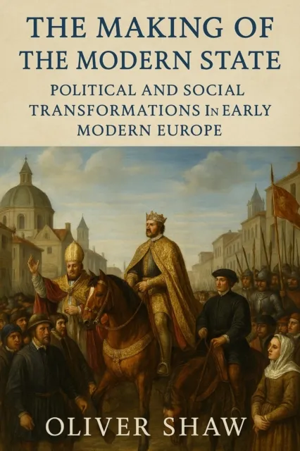 Making of the Modern State: Political and Social Transformations in Early Modern Europe
