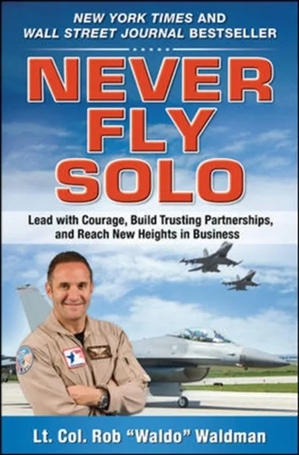 Never Fly Solo: Lead with Courage, Build Trusting Partnerships, and Reach New Heights in Business