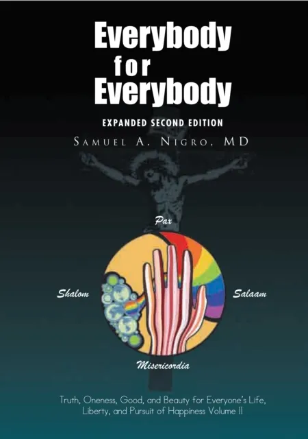 Everybody for Everybody: Truth, Oneness, Good, and Beauty for Everyone! S Life, Liberty, and Pursuit of Happiness Volume Ii