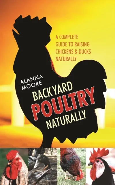 Backyard Poultry Naturally: A Complete Guide to Raising Chickens & Ducks Naturally
