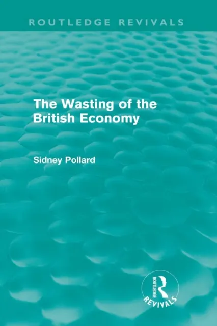 Wasting of the British Economy (Routledge Revivals)