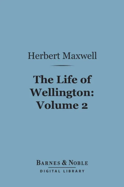 Life of Wellington, Volume 2 (Barnes & Noble Digital Library)