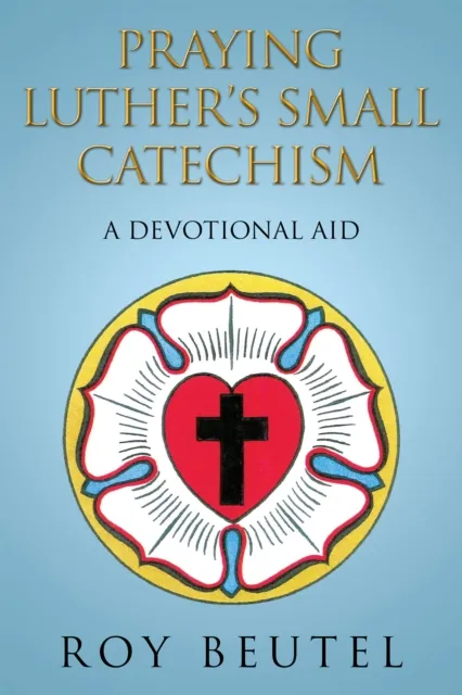 Praying Luther'S Small Catechism