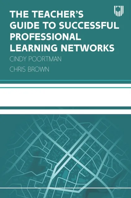 Teacher's Guide to Successful Professional Learning Networks: Overcoming Challenges and Improving Student Outcomes