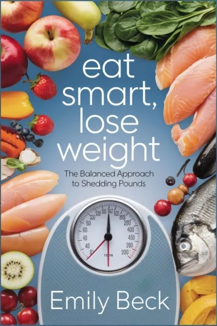 Eat Smart, Lose Weight The Balanced Approach to Shedding Pounds