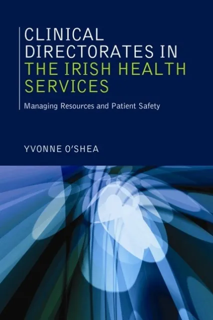 Clinical Directorates in the Irish Health Service : Managing Resources and Patient Safety