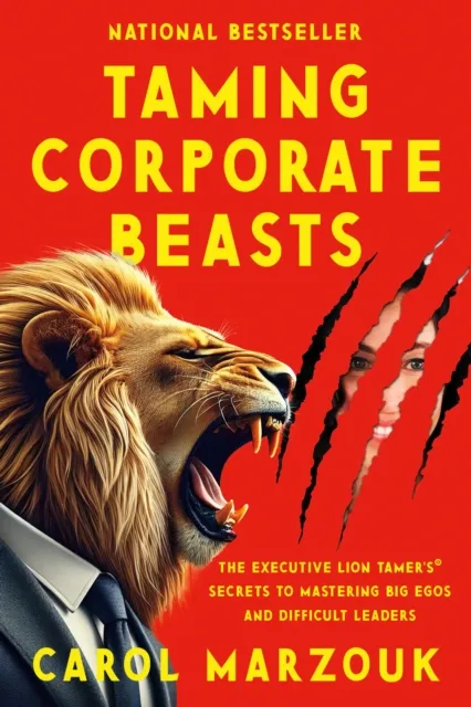 Taming Corporate Beasts: The Executive Lion Tamer's(R) Secrets to Mastering Big Egos and Difficult Leaders