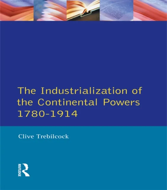 Industrialisation of the Continental Powers 1780-1914, The