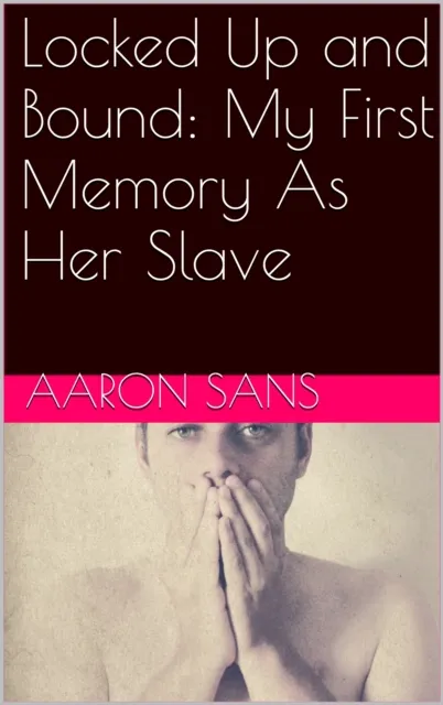 Locked Up and Bound: My First Memory As Her Slave