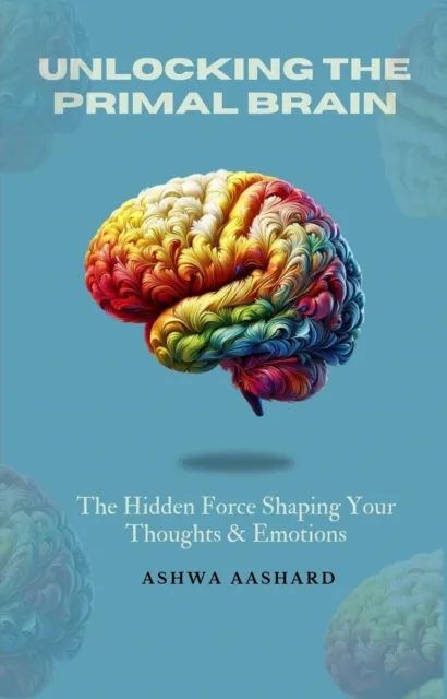 Unlocking The Primal Brain: The Hidden Force Shaping Your Thoughts & Emotions