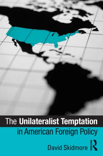 Unilateralist Temptation in American Foreign Policy