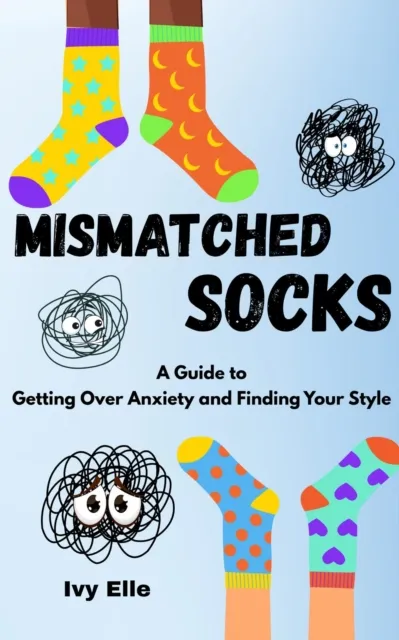 Mismatched Socks: Getting Over Anxiety, Embracing Your Weird, and Finding Your Own Style