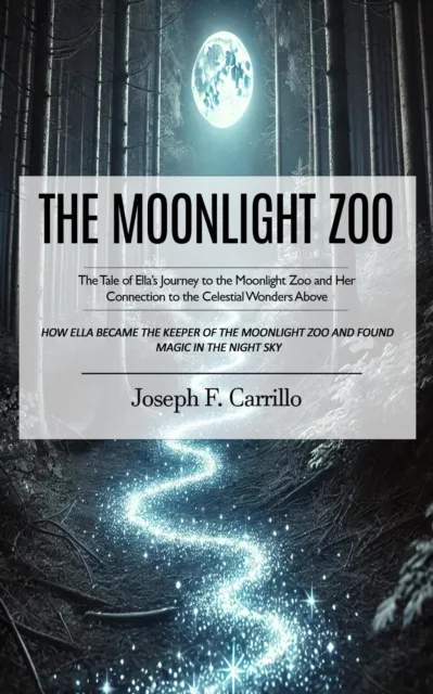 Moonlight Zoo: The Tale of Ella's Journey to the Moonlight Zoo and Her Connection to the Celestial Wonders Above (How Ella Became the Keeper of the Moonlight Zoo and Found Magic in the Night Sky)