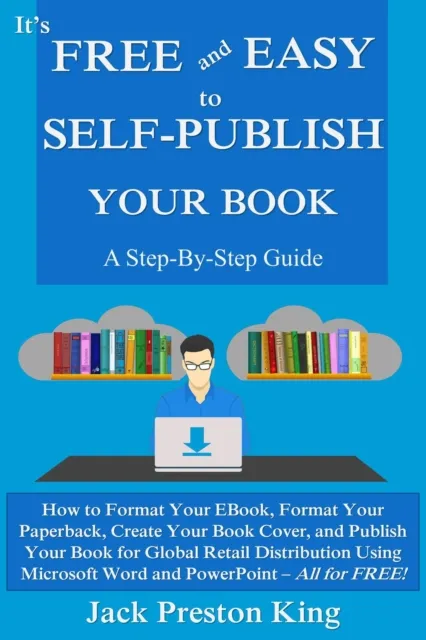 It's Free and Easy to Self-Publish Your Book: A Step-By-Step Guide