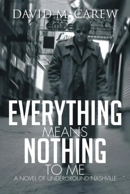Everything Means Nothing to Me: a Novel of Underground Nashville